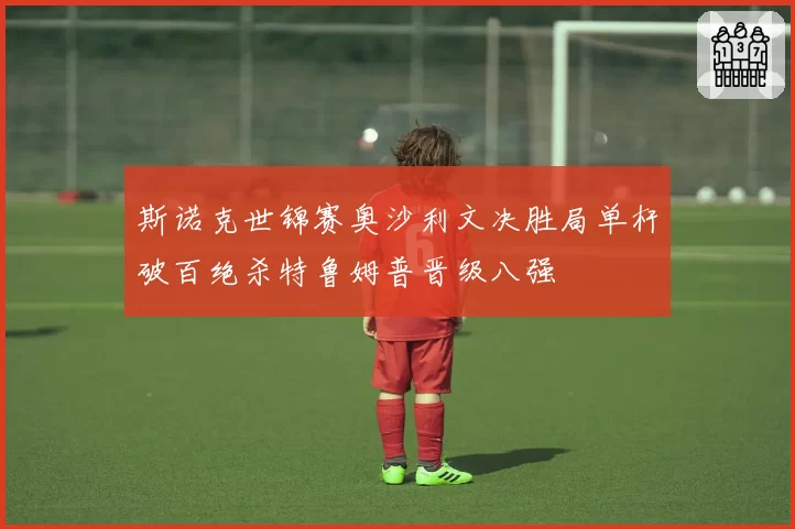 斯诺克世锦赛奥沙利文决胜局单杆破百绝杀特鲁姆普晋级八强